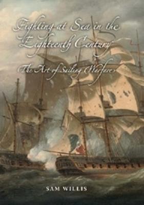 Fighting at Sea in the Eighteenth Century: The Art of Sailing Warfare - Sam Willis - cover