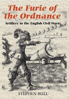 `The Furie of the Ordnance': Artillery in the English Civil Wars - Stephen Bull - cover