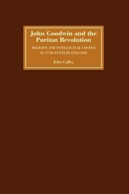 John Goodwin and the Puritan Revolution: Religion and Intellectual Change in Seventeenth-Century England - John Coffey - cover