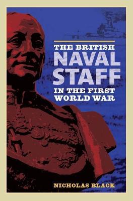 The British Naval Staff in the First World War - Nicholas Black - cover