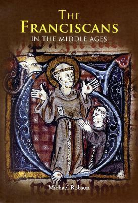 The Franciscans in the Middle Ages - Michael J.P. Robson - cover