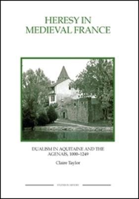 Heresy in Medieval France: Dualism in Aquitaine and the Agenais, 1000-1249 - Claire Taylor - cover