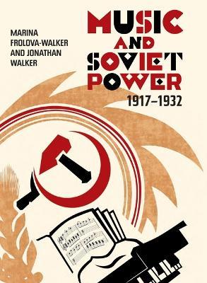 Music and Soviet Power, 1917-1932 - Marina Frolova-Walker,Jonathan Walker - cover