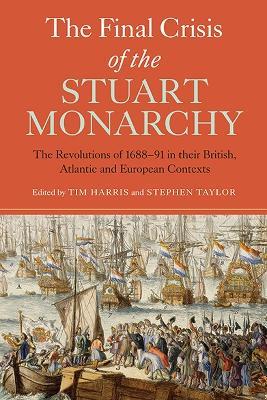The Final Crisis of the Stuart Monarchy: The Revolutions of 1688-91 in their British, Atlantic and European Contexts - cover