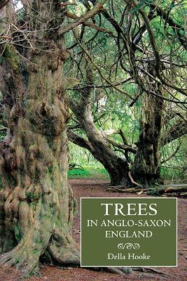Trees in Anglo-Saxon England: Literature, Lore and Landscape - Della Hooke - cover