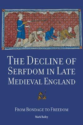 The Decline of Serfdom in Late Medieval England: From Bondage to Freedom - Mark Bailey - cover