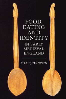 Food, Eating and Identity in Early Medieval England - Allen J. Frantzen - cover