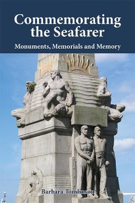 Commemorating the Seafarer: Monuments, Memorials and Memory - Barbara Tomlinson - cover
