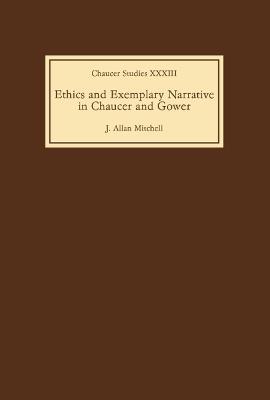 Ethics and Exemplary Narrative in Chaucer and Gower - J. Allan Mitchell - cover