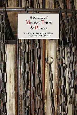 A Dictionary of Medieval Terms and Phrases - Christopher Corèdon,Ann Williams - cover