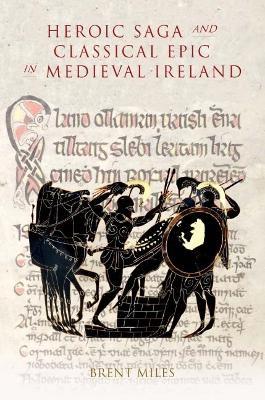 Heroic Saga and Classical Epic in Medieval Ireland - Brent Miles - cover