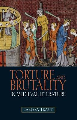 Torture and Brutality in Medieval Literature: Negotiations of National Identity - Larissa Tracy - cover