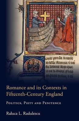 Romance and its Contexts in Fifteenth-Century England: Politics, Piety and Penitence - Raluca L Radulescu - cover
