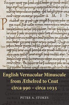 English Vernacular Minuscule from Æthelred to Cnut, circa 990 - circa 1035 - Peter A. Stokes - cover