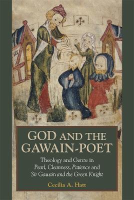 God and the Gawain-Poet: Theology and Genre in Pearl, Cleanness, Patience and Sir Gawain and the Green Knight - Cecilia A. Hatt - cover