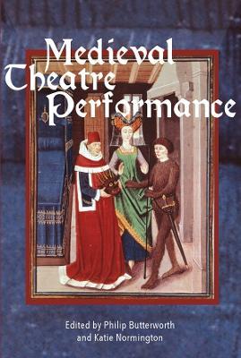 Medieval Theatre Performance: Actors, Dancers, Automata and their Audiences - cover