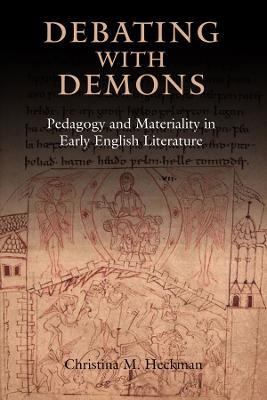 Debating with Demons: Pedagogy and Materiality in Early English Literature - Christina M Heckman - cover