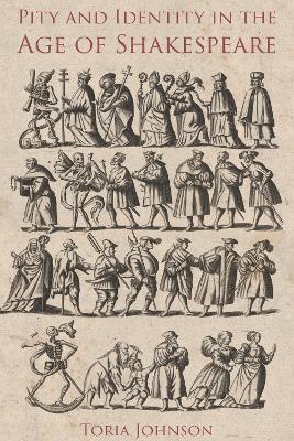 Pity and Identity in the Age of Shakespeare - Toria Johnson - cover