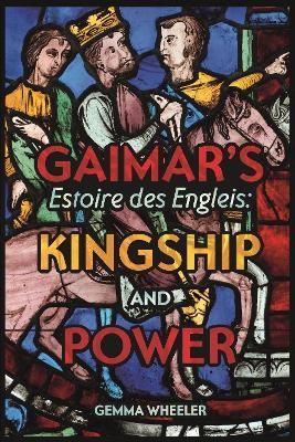 Gaimar's Estoire des Engleis: Kingship and Power - Gemma Wheeler - cover