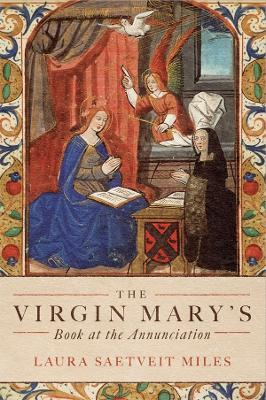 The Virgin Mary's Book at the Annunciation: Reading, Interpretation, and Devotion in Medieval England - Laura Saetveit Miles - cover