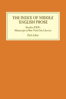 The Index of Middle English Prose: Handlist XXIV: Manuscripts in New York City Libraries - Paul Acker - cover