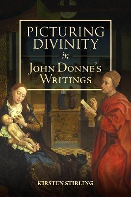 Picturing Divinity in John Donne's Writings - Kirsten Stirling - cover