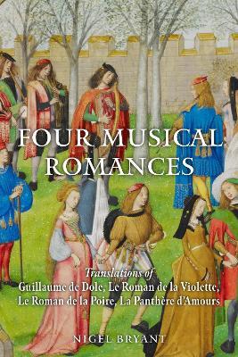 Four Musical Romances: Translations of Guillaume de Dole, Le Roman de la Violette, Le Roman de la Poire, La Panthère d’Amours - Nigel Bryant - cover