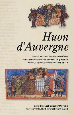 Huon d’Auvergne: An Edition and Translation of the Fourteenth-Century Chanson de geste in Berlin, Kupferstichkabinett MS 78 D 8 - cover