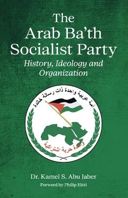 The Arab Ba'th Socialist Party: History, Ideology and Organization - Kamel Abu Jaber - cover