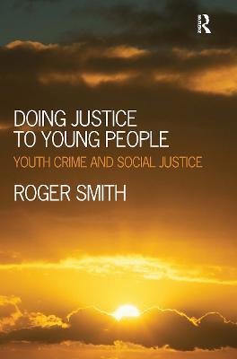 Doing Justice to Young People: Youth Crime and Social Justice - Roger Smith - cover