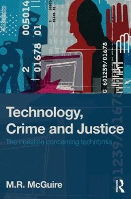 Technology, Crime and Justice: The Question Concerning Technomia - Michael McGuire - cover