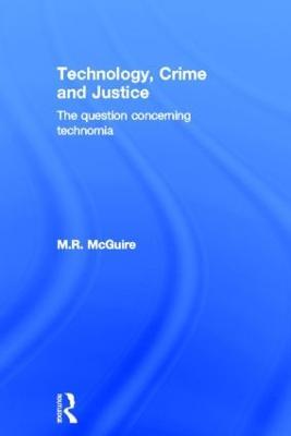 Technology, Crime and Justice: The Question Concerning Technomia - Michael McGuire - cover