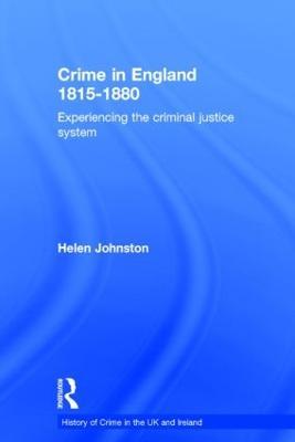 Crime in England 1815-1880: Experiencing the criminal justice system - Helen Johnston - cover
