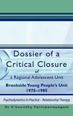 Dossier of a Critical Closure of a Regional Adolescent Unit Brookside Young People's Unit 1975-1985: Psychodynamics in Practice - Relationship Therapy