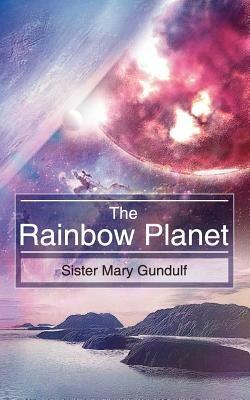 The Rainbow Planet - Sister Mary Gundulf - cover