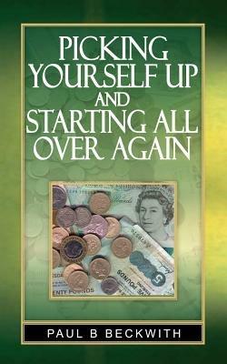 Picking Yourself Up and Starting All Over Again - Paul B. Beckwith - cover