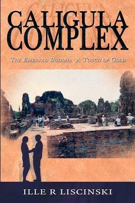 Caligula Complex: The Emerald Buddha, a Touch of Gold - Ille R. Liscinski - cover
