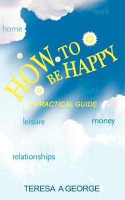 How to Be Happy: A Practical Guide - Teresa George - cover