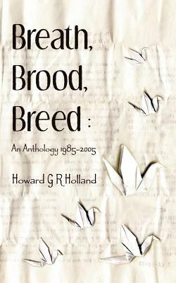 Breath, Brood, Breed: An Anthology 1985-2005 - Howard Holland - cover