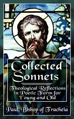 Collected Sonnets: Theological Reflections in Poetic Form for Young and Old - Paul Bishop of Tracheia - cover