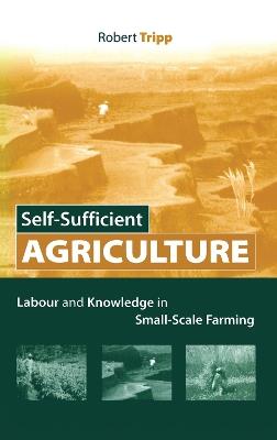 Self-Sufficient Agriculture: Labour and Knowledge in Small-Scale Farming - Robert Tripp - cover