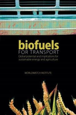 Biofuels for Transport: Global Potential and Implications for Sustainable Energy and Agriculture - Worldwatch Institute - cover