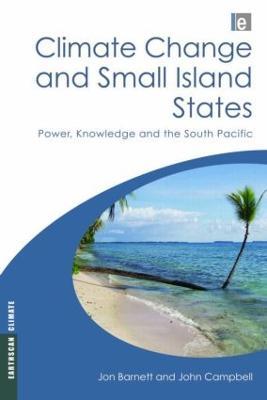 Climate Change and Small Island States: Power, Knowledge and the South Pacific - John Campbell,Jon Barnett - cover