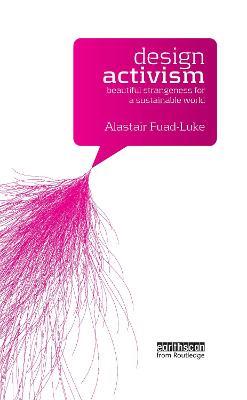 Design Activism: Beautiful Strangeness for a Sustainable World - Alastair Fuad-Luke - cover