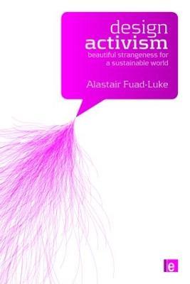 Design Activism: Beautiful Strangeness for a Sustainable World - Alastair Fuad-Luke - cover