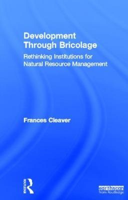 Development Through Bricolage: Rethinking Institutions for Natural Resource Management - Frances Cleaver - cover