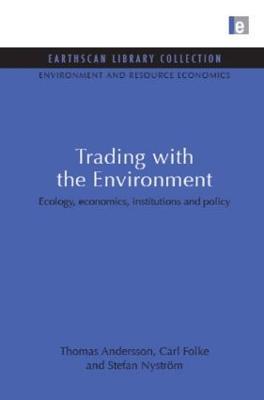 Trading with the Environment: Ecology, economics, institutions and policy - Thomas Andersson,Carl Folke,Stefan Nystrom - cover