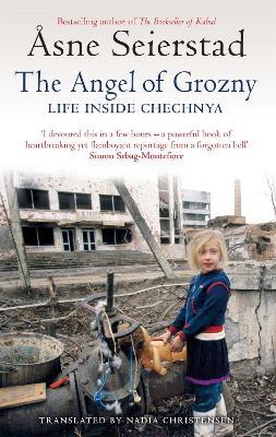 The Angel Of Grozny: Life Inside Chechnya - from the bestselling author of The Bookseller of Kabul - Åsne Seierstad - cover