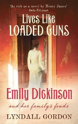 Lives Like Loaded Guns: Emily Dickinson and Her Family's Feuds - Lyndall Gordon - cover