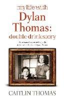 My Life With Dylan Thomas: Double Drink Story - Caitlin Thomas - cover